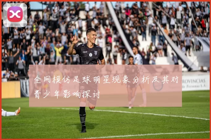 全网模仿足球明星现象分析及其对青少年影响探讨
