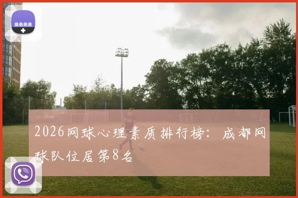 2026网球心理素质排行榜：成都网球队位居第8名
